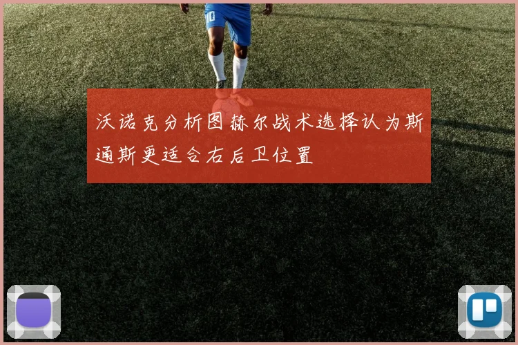 沃诺克分析图赫尔战术选择认为斯通斯更适合右后卫位置
